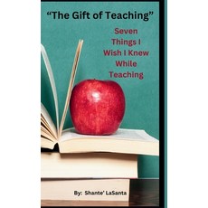 (영문도서) The Gift of Teaching: Seven Things I Wish I Knew While Teaching Hardcover, Lulu.com, English, 9781304158949