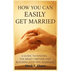 (영문도서)How You Can Easily Get Married: A guide to finding the right partner and buildin... Paperback, Independently Published, English, 9798262494880