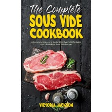 The Complete Sous Vide Cookbook: A Complete Beginner's Guide With Over 50 Affordable Quick & Health... Hardcover, Victoria Jackson, English, 9781802419528
