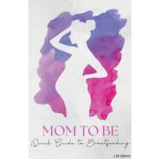 (영문도서) Mom to Be: Quick Guide for Breastfeeding Paperback, LM Glenn, English, 9798227212207