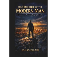 (영문도서)The Crucible of the Modern Man: A Meditation on Presence in the Age of Distraction Paperback, Independently Published, English, 9798261846604