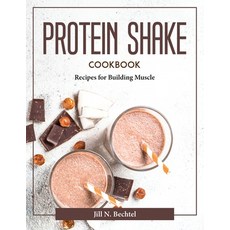 (영문도서) Protein Shake Cookbook: Recipes for Building Muscle Paperback, Jill N. Bechtel, English, 9781804376669