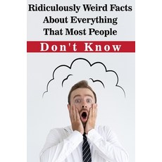 Ridiculously Weird Facts About Everything That Most People Don'T Know: General Facts Book Paperback, Independently Published, English, 9798577130473