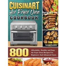 Cuisinart Air Fryer Oven Cookbook: 800 Affordable Healthy and Easy Air Fryer Oven Recipes For Begin... Hardcover, Georgia Considen
