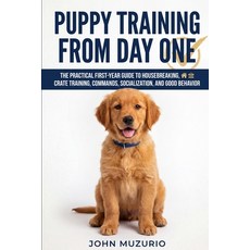 (영문도서)Puppy Training from Day One: The Practical First-Year Guide to Housebreaking Cr... Paperback, Independently Published, English, 9798197069849