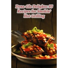 (영문도서) Dyna-Glo Delights: 95 Recipes for Smokin' Hot Grilling Paperback, Independently Published, English, 9798865418818