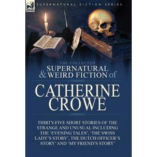 (영문도서) The Collected Supernatural and Weird Fiction of Catherine Crowe: Thirty-Five Short Stories of... Hardcover, Leonaur Ltd, English, 9781782827726