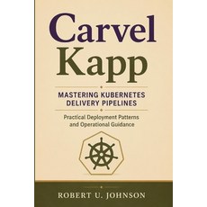 (영문도서)Carvel Kapp: Mastering Kubernetes Delivery Pipelines - Practical Deployment Patt... Paperback, Independently Published, English, 9798189146572