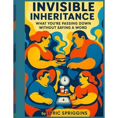 (영문도서)Invisible Inheritance: What You're Passing Down Without Saying a Word: A Parent'... Paperback, Independently Published, English, 9798288782978