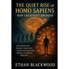 (영문도서)The Quiet Rise of Homo Sapiens: How Creativity Emerged: Exploring the 250 000-Ye... Paperback, Independently Published, English, 9798264429590