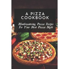 (영문도서) A Pizza Cookbook: Mouthwatering Pizza Recipes For Your Next Pizza Night: Easy Homemade Pizza ... Paperback, Independently Published, English, 9798466891461