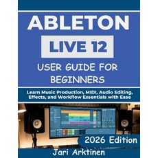 (영문도서)Ableton Live 12 User Guide for Beginners 2026: Learn Music Production MIDI Aud... Paperback, Independently Published, English, 9798197618993 Independently Published, English, 9798197618993