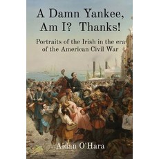 (영문도서)A Damn Yankee Am I? Thanks!: Portraits of the Irish in the era of the American... Paperback, Anam Communications, English, 9781739599706