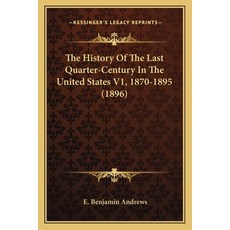The History Of The Last Quarter-Century In The United States V1 1870-1895 (1896) Paperback, Kessinger Publishing