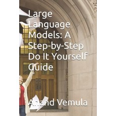 (영문도서) Large Language Models: A Step-by-Step Do It Yourself Guide Paperback, Independently Published, English, 9798335168878
