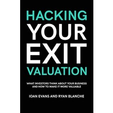 Hacking Your Exit Valuation: What Investors Think About Your Business And How To Make It More Valuable Paperback, Catapult Publishing