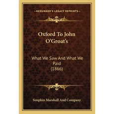 Oxford To John O'Groat's: What We Saw And What We Paid (1866) Paperback, Kessinger Publishing