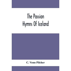 The Passion Hymns Of Iceland Being Translations From The Passion-Hymns Of Hallgrim Petursson And Fr... Paperback, Alpha Edition, English, 9789354413438