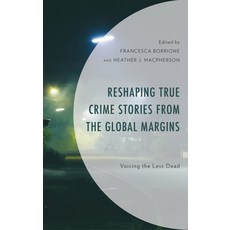 (영문도서) Reshaping True Crime Stories from the Global Margins: Voicing the Less Dead Hardcover, Lexington Books, English, 9781666942651