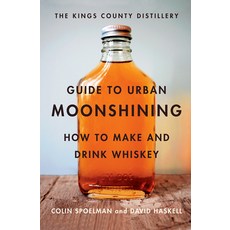 Kings County Distillery Guide to Urban Moonshining, Harry N Abrams