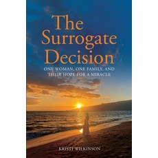 (영문도서) The Surrogate Decision: One Woman One Family and Their Hope for a Miracle Paperback, Kristi Wilkinson, English, 9781961065024