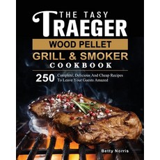 (영문도서) The Tasty Traeger Wood Pellet Grill And Smoker Cookbook: 250 Complete Deliciou... Paperback, Betty Norris, English, 9781803201092