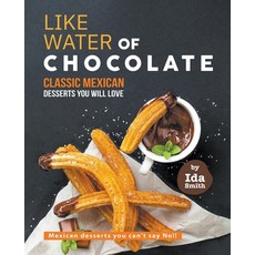 Like Water of Chocolate - Classic Mexican Desserts you will love: Mexican desserts you can't say No!! Paperback, Ida Smith, English, 9781393229230