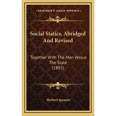 (영문도서) Social Statics Abridged And Revised: Together With The Man Versus The State (1892) Hardcover, Kessinger Publishing, English, 9781164417200
