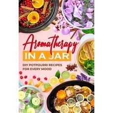 (영문도서) Aromatherapy in a Jar: DIY Potpourri Recipes for Every Mood Paperback, Independently Published, English, 9798335966214