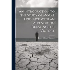 (영문도서) An Introduction to the Study of Moral Evidence With an Appendix on Debating for Victory Paperback, Legare Street Press, English, 9781021998217