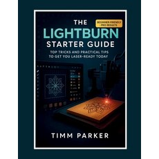 (영문도서)The LightBurn Starter Guide: Top Tricks and Practical Tips to Get You Laser-Read... Paperback, Independently Published, English, 9798294256302