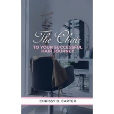 (영문도서) The Chair to Your Successful Hair Journey Paperback, Chrissy D. Carter, English, 9781955605632