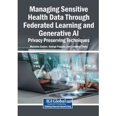 (영문도서)Managing Sensitive Health Data Through Federated Learning and Generative AI: Pri... Paperback, Igi Global Scientific Publi..., English, 9798337374277