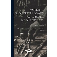 (영문도서) Molding Concrete Flower Pots Boxes Jardiniers Etc.: A Practical Treatise; Explanatory of t... Hardcover, Legare Street Press, English, 9781020498596