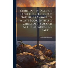 (영문도서)Christianity Distinct From The Religion Of Nature In Answer To A Late Book Ent... Hardcover, Hutson Street Press, English, 9781024362275