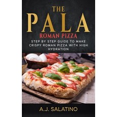 THE PALA - Roman Pizza: Step by step guide to make crispy roman pizza with high hydration Paperback, Independently Published