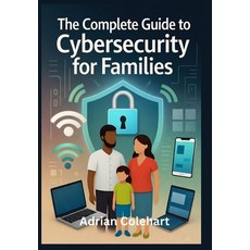(영문도서)The Complete Guide to Cybersecurity for Families: "Practical Steps to Safeguard... Paperback, Independently Published, English, 9798271038716