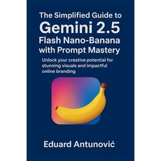 (영문도서)The Simplified Guide to Gemini 2.5 Flash Nano-Banana with Prompt Mastery: Unlock... Paperback, Independently Published, English, 9798268152432
