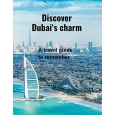 (영문도서) Discover Dubai's Charm: A Travel Guide to Remember and Must-See Highlights Paperback, Independently Published, English, 9798854643320