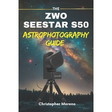 (영문도서)The ZWO Seestar S50 Astrophotography Guide: The Smart Telescope Guide for Effort... Paperback, Independently Published, English, 9798242890695