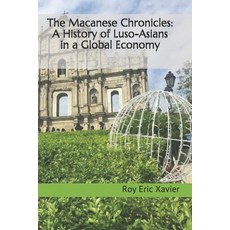 The Macanese Chronicles: A History of Luso-Asians in a Global Economy Paperback, Far East Currents Publishing
