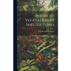 (영문도서) Injury to Vegetation by Smelter Fumes Hardcover, Legare Street Press, English, 9781019833032