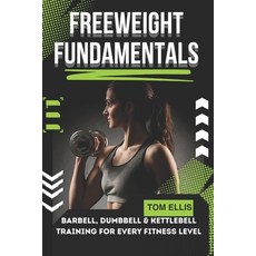 (영문도서)Freeweight Fundamentals: Barbell Dumbbell & Kettlebell Training for Every Fitne... Paperback, Independently Published, English, 9798264006784
