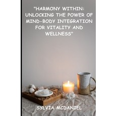 (영문도서) "Harmony Within: : Unlocking the Power of Mind-Body Integration for Vitality and Wellness" Paperback, Independently Published, English, 9798852835987