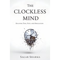 (영문도서)The Clockless Mind: Escaping Time Fate and Simulation Paperback, Independently Published, English, 9798276149523