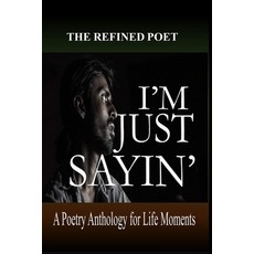 (영문도서)I'm Just Sayin': A Poetry Anthology for Life Moments Paperback, Abundant Truth Publishing, English, 9781088265055