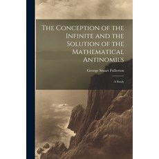 (영문도서) The Conception of the Infinite and the Solution of the Mathematical Antinomies [microform]: A... Paperback, Legare Street Press, English, 9781022168534