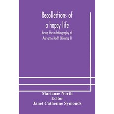Recollections of a happy life being the autobiography of Marianne North (Volume I) Paperback, Alpha Edition