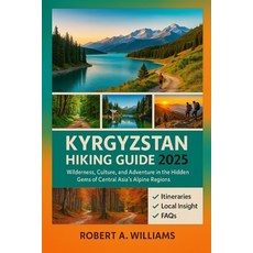 (영문도서)Kyrgyzstan Hiking Guide 2025: Wilderness Culture and Adventure in the Hidden G... Paperback, Independently Published, English, 9798294500207
