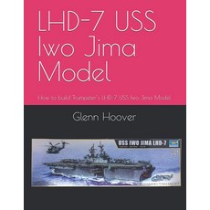 LHD-7 USS Iwo Jima Model: How to build TrumPET 펫er’s Model A Glenn HoOVER 오버 Build Instruction Ser